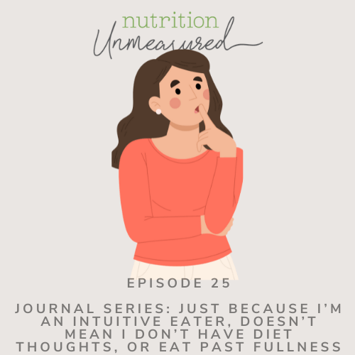 Journal Series: Just Because I’m An Intuitive Eater Doesn’t Mean I Don’t Have Diet Thoughts, Or Eat Past Fullness