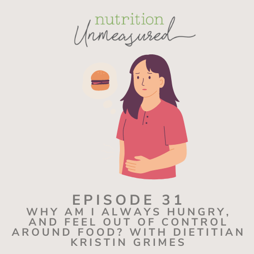 Why Am I Always Hungry, And Feel Out Of Control Around Food? With Dietitian Kristin Grimes